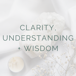 Clarity, Understanding + Wisdom